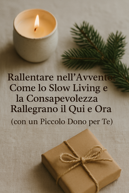 Rallentare nell’Avvento: Come lo Slow Living e la Consapevolezza Rallegrano il Qui e Ora (con un Piccolo Dono per Te)